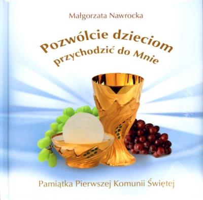 Pamiątka I Komunii Świętej. Pozwólcie dzieciom.... Autor: Małgorzata Nawrocka. SmakLiter.pl Okładka książki Pamiątka I Komunii Świętej. Pozwólcie dzieciom...