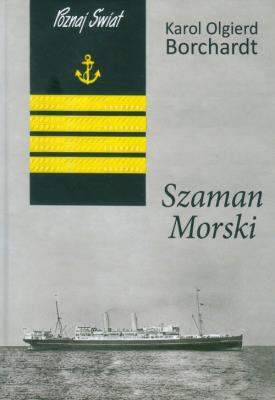 Szaman Morski - Karol Olgierd Borchardt. Autor: Karol Olgierd Borchardt. SmakLiter.pl Okładka książki Szaman Morski - Karol Olgierd Borchardt