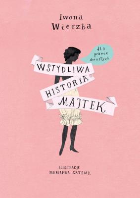 Wstydliwa historia majtek dla prawie dorosłych. Autor: Wierzba Iwona. SmakLiter.pl Okładka książki Wstydliwa historia majtek dla prawie dorosłych