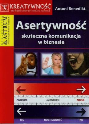 Asertywność skuteczna komunikacja w biznesie. Autor: Antoni Benedikt. SmakLiter.pl Okładka książki Asertywność skuteczna komunikacja w biznesie