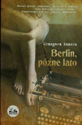 Berlin późne lato. Autor: Kozera Grzegorz. SmakLiter.pl Okładka książki Berlin późne lato