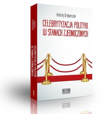 Celebrytyzacja polityki w Stanach Zjednoczonych. Autor: Grabarczuk Andrzej. SmakLiter.pl Okładka książki Celebrytyzacja polityki w Stanach Zjednoczonych