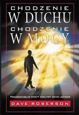 Chodzenie w Duchu, chodzenie w mocy. Autor: Dave Roberson. SmakLiter.pl Okładka książki Chodzenie w Duchu, chodzenie w mocy