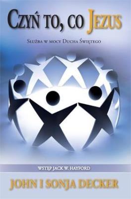 Czyń, to co Jezus. Autor: John i Sonja Decker. SmakLiter.pl Okładka książki Czyń, to co Jezus