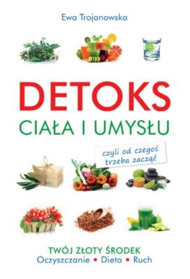 Detoks ciała i umysłu. Autor: Trojanowska Ewa. SmakLiter.pl Okładka książki Detoks ciała i umysłu