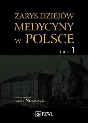 Dzieje medycyny w Polsce Tom 1. Autor: Noszczyk Wojciech. SmakLiter.pl Okładka książki Dzieje medycyny w Polsce Tom 1