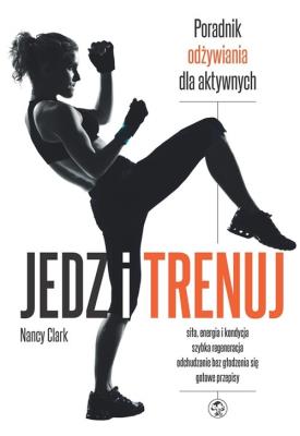 Jedz i trenuj. Autor: Nancy Clark. SmakLiter.pl Okładka książki Jedz i trenuj