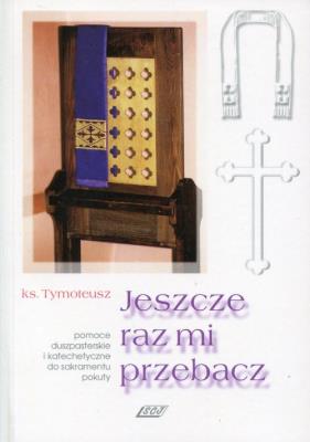 Jeszcze raz mi przebacz. Autor: ks. Tymoteusz. SmakLiter.pl Okładka książki Jeszcze raz mi przebacz