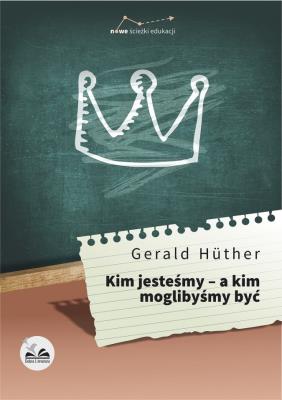 Kim jesteśmy - a kim moglibyśmy być. Autor: Gerald Hther. SmakLiter.pl Okładka książki Kim jesteśmy - a kim moglibyśmy być