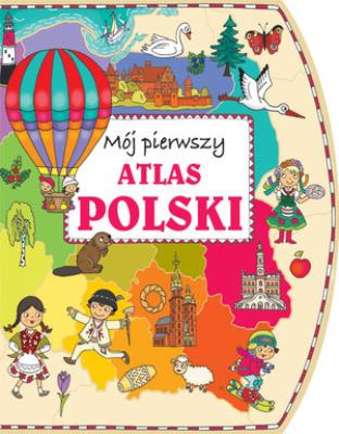 Mój pierwszy atlas Polski. Autor: Joanna Myjak (ilustr.). SmakLiter.pl Okładka książki Mój pierwszy atlas Polski