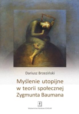 Myślenie utopijne w teorii społecznej Zygmunta Baumana. Autor: Brzeziński Dariusz. SmakLiter.pl Okładka książki Myślenie utopijne w teorii społecznej Zygmunta Baumana