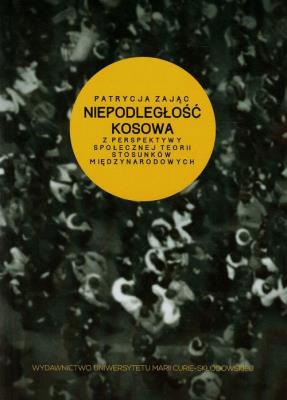Okładka książki Niepodległość Kosowa z perspektywy społecznej teorii stosunków międzynarodowych