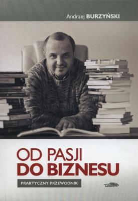 Od pasji do biznesu. Praktyczny przewodnik TW. Autor: Burzyński Andrzej. SmakLiter.pl Okładka książki Od pasji do biznesu. Praktyczny przewodnik TW