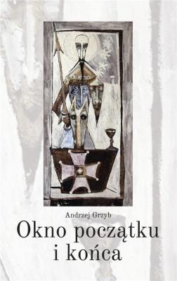 Okno początku i końca. Autor: Grzyb Andzrzej. SmakLiter.pl Okładka książki Okno początku i końca
