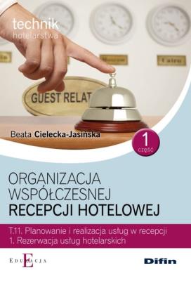 Organizacja współczesnej recepcji hotelowej Cześć 1 T.11.1.. Autor: Cielecka-Jasińska Beata. SmakLiter.pl Okładka książki Organizacja współczesnej recepcji hotelowej Cześć 1 T.11.1.