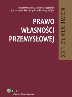 Prawo własności przemysłowej Komentarz. Autor: Demendecki Tomasz, Niewęgłowski Adrian, Sitko Joanna Jowita, Szczotka Jerzy, Tylec Grzegorz. SmakLiter.pl Okładka książki Prawo własności przemysłowej Komentarz