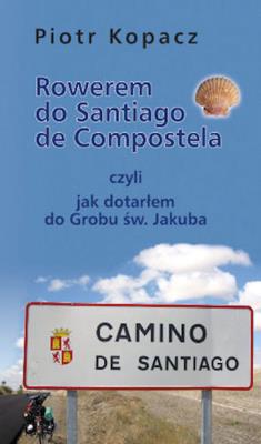 Rowerem do Santiago de Compostela. Autor: Kopacz Piotr. SmakLiter.pl Okładka książki Rowerem do Santiago de Compostela