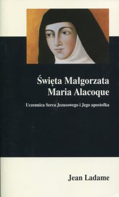 Święta Małgorzata Maria Alacoque. Autor: Jean Ladame. SmakLiter.pl Okładka książki Święta Małgorzata Maria Alacoque