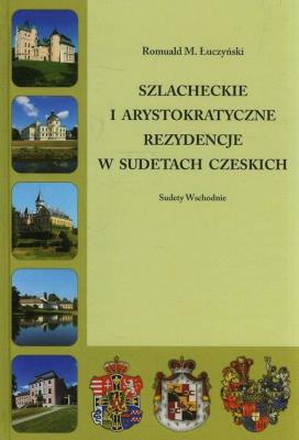 Szlacheckie i arystokratyczne rezydencje w Sudetach Czeskich. Autor: Łuczyński Romuald M.. SmakLiter.pl Okładka książki Szlacheckie i arystokratyczne rezydencje w Sudetach Czeskich