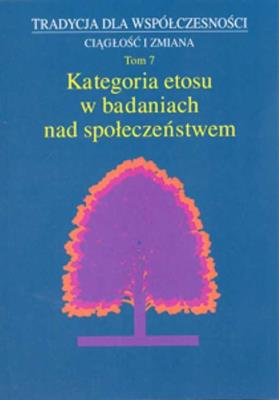 Tradycja dla współczesności Ciągłość i zmiana t7 Kategoria etosu w badaniach nad społeczeństwem. Autor: Styk Józef, Małgorzata Dziekanowska (red.). SmakLiter.pl Okładka książki Tradycja dla współczesności Ciągłość i zmiana t7 Kategoria etosu w badaniach nad społeczeństwem