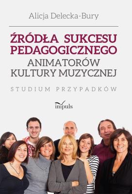 Okładka książki Źródła sukcesu pedagogicznego animatorów kultury muzycznej. Studium przypadków