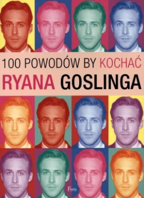 100 powodów, by kochać Ryana Goslinga. Autor: Joanna Benecke. SmakLiter.pl Okładka książki 100 powodów, by kochać Ryana Goslinga