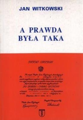 Okładka książki A prawda była taka. Wspomnienia partyzanta AK