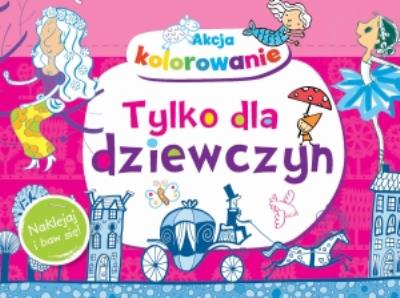 Akcja kolorowanie! Tylko dla dziewczyn. Autor: Anna Wiśniewska (red.). SmakLiter.pl Okładka książki Akcja kolorowanie! Tylko dla dziewczyn