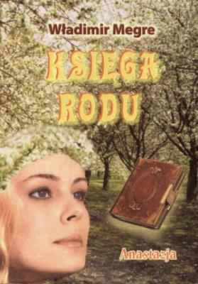 Anastazja część 6 Księga rodu. Autor: Władimir Megre. SmakLiter.pl Okładka książki Anastazja część 6 Księga rodu