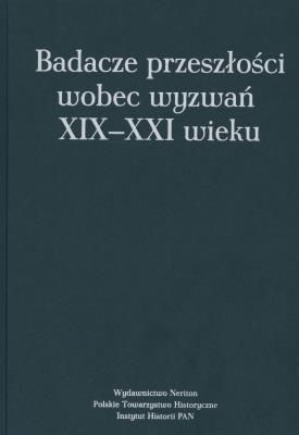 Okładka książki Badacze przeszłości wobec wyzwań XIX-XXI wieku
