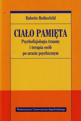 Ciało pamięta. Psychofizjologia traumy i terapia... Autor: Babette Rothschild. SmakLiter.pl Okładka książki Ciało pamięta. Psychofizjologia traumy i terapia..