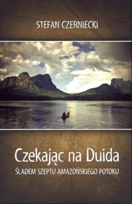 Czekając na Duida. Śladem szeptu amazońskiego... Autor: Czerniecki Stefan. SmakLiter.pl Okładka książki Czekając na Duida. Śladem szeptu amazońskiego..