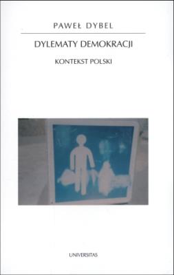 Dylematy demokracji. Kontekst polski. Autor: Dybel Paweł. SmakLiter.pl Okładka książki Dylematy demokracji. Kontekst polski