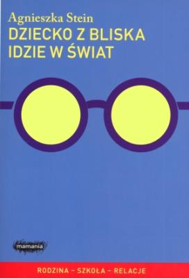 Dziecko z bliska idzie w świat. Autor: Agnieszka Stein. SmakLiter.pl Okładka książki Dziecko z bliska idzie w świat