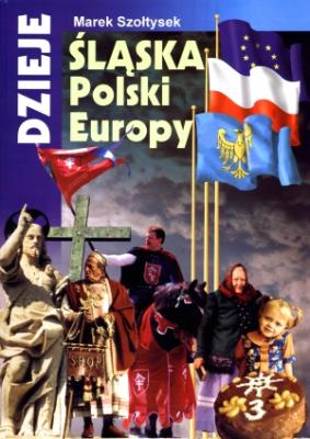 Dzieje Śląska, Polski, Europy. Autor: Szołtysek Marek. SmakLiter.pl Okładka książki Dzieje Śląska, Polski, Europy
