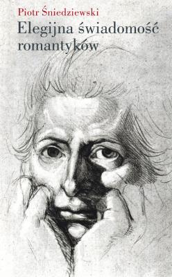 Elegijna świadomość romantyków. Autor: Śniedziewski Piotr. SmakLiter.pl Okładka książki Elegijna świadomość romantyków