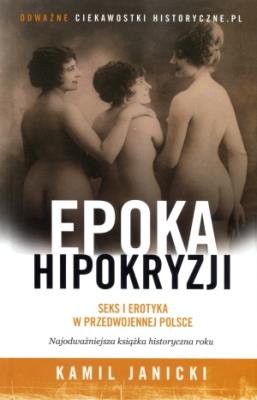Epoka hipokryzji. Seks i erotyka w przedwojennej Polsce. Autor: Kamil Janicki. SmakLiter.pl Okładka książki Epoka hipokryzji. Seks i erotyka w przedwojennej Polsce