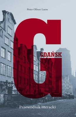 Gdańsk. Przewodnik literacki. Autor: Loew Peter Oliver. SmakLiter.pl Okładka książki Gdańsk. Przewodnik literacki