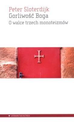 Gorliwość Boga. O walce trzech monoteizmów. Autor: Sloterdijk Peter. SmakLiter.pl Okładka książki Gorliwość Boga. O walce trzech monoteizmów