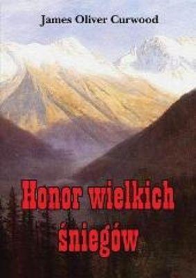 Honor wielkich śniegów. Autor: James Oliver Curwood. SmakLiter.pl Okładka książki Honor wielkich śniegów