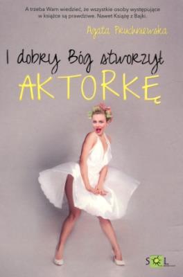 I dobry Bóg stworzył aktorkę. Autor: Pruchniewska Agata. SmakLiter.pl Okładka książki I dobry Bóg stworzył aktorkę