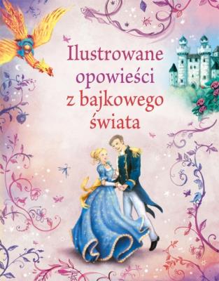Ilustrowane opowieści z bajkowego świata. Autor: Davidson Susanna, Dickins Rosie, Anna Milbourne. SmakLiter.pl Okładka książki Ilustrowane opowieści z bajkowego świata