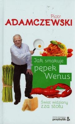 Jak smakuje pępek Wenus. Świat widziany zza stołu. Autor: Adamczewski Piotr. SmakLiter.pl Okładka książki Jak smakuje pępek Wenus. Świat widziany zza stołu