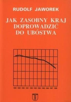 Jak zasobny kraj doprowadzić do ubóstwa. Autor: Jaworek Rudolf. SmakLiter.pl Okładka książki Jak zasobny kraj doprowadzić do ubóstwa