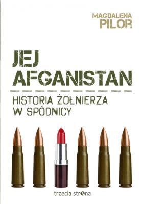 Jej afganistan. Historia żołnierza w spódnicy. Autor: Magdalena Pilor. SmakLiter.pl Okładka książki Jej afganistan. Historia żołnierza w spódnicy
