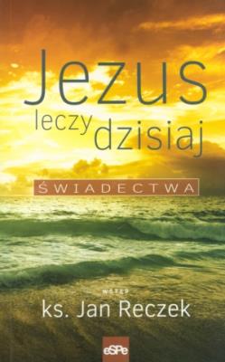 Okładka książki Jezus leczy dzisiaj. Świadectwa