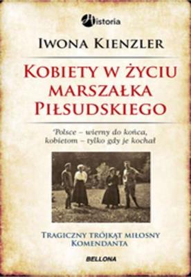 Kobiety w życiu Marszałka Piłsudskiego TW. Autor: Iwona Kienzler. SmakLiter.pl Okładka książki Kobiety w życiu Marszałka Piłsudskiego TW