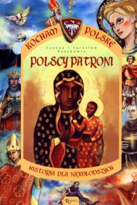 Kocham Polskę - Polscy patroni br. Autor: Szarek Jarosław, Szarek Joanna. SmakLiter.pl Okładka książki Kocham Polskę - Polscy patroni br