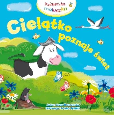 Książeczka maluszka - Cielątko poznaje świat. Autor: Anna Wiśniewska (red.), Joanna Babula (ilustr.). SmakLiter.pl Okładka książki Książeczka maluszka - Cielątko poznaje świat