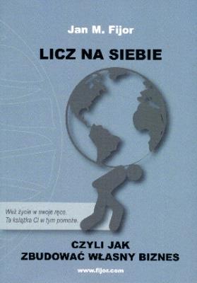 Licz na siebie, czyli jak zbudować własny biznes. Autor: Fijor Jan M.. SmakLiter.pl Okładka książki Licz na siebie, czyli jak zbudować własny biznes